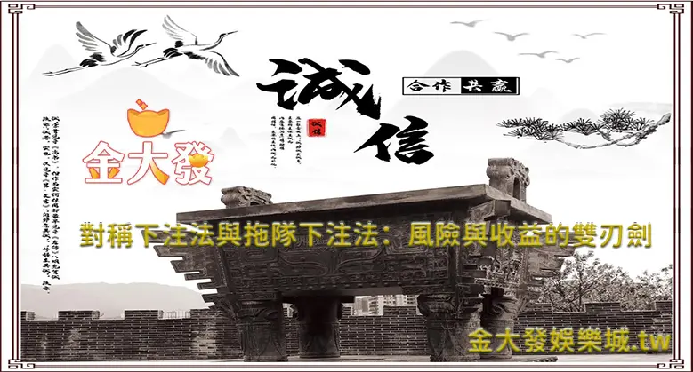 對稱下注法與拖隊下注法:風險與收益的雙刃劍-TU娛樂城 對稱下注法與拖隊下注法:風險與收益的雙刃劍